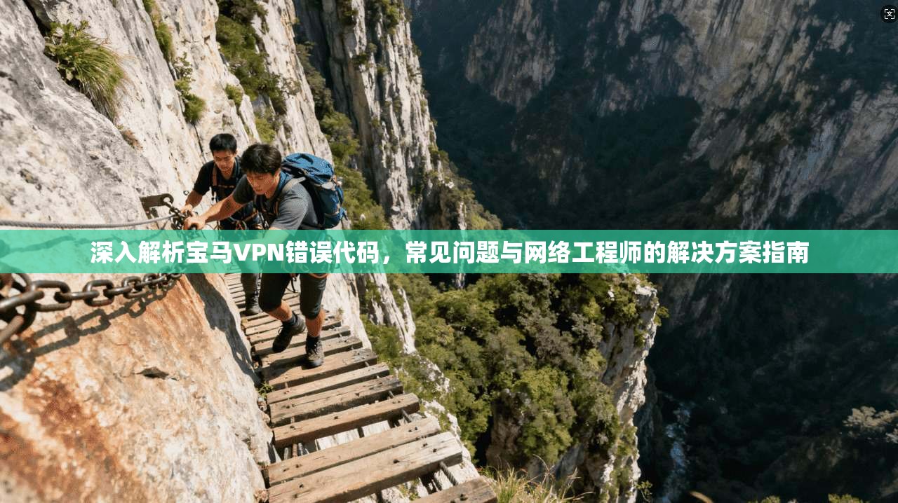 深入解析宝马VPN错误代码，常见问题与网络工程师的解决方案指南