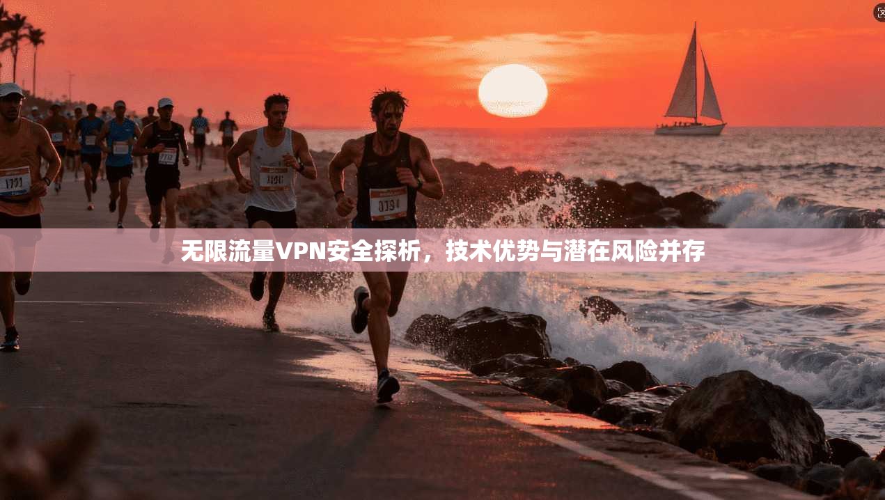 无限流量VPN安全探析，技术优势与潜在风险并存