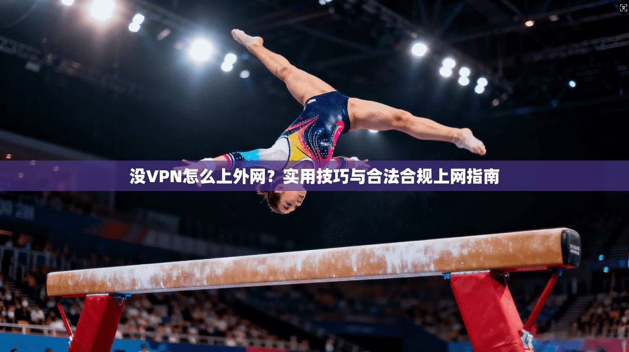 没VPN怎么上外网？实用技巧与合法合规上网指南