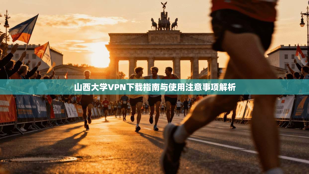 山西大学VPN下载指南与使用注意事项解析