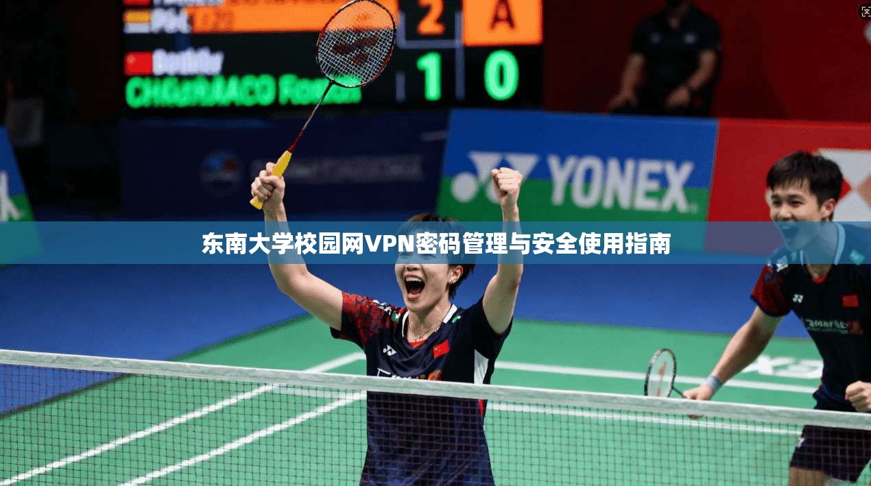 东南大学校园网VPN密码管理与安全使用指南