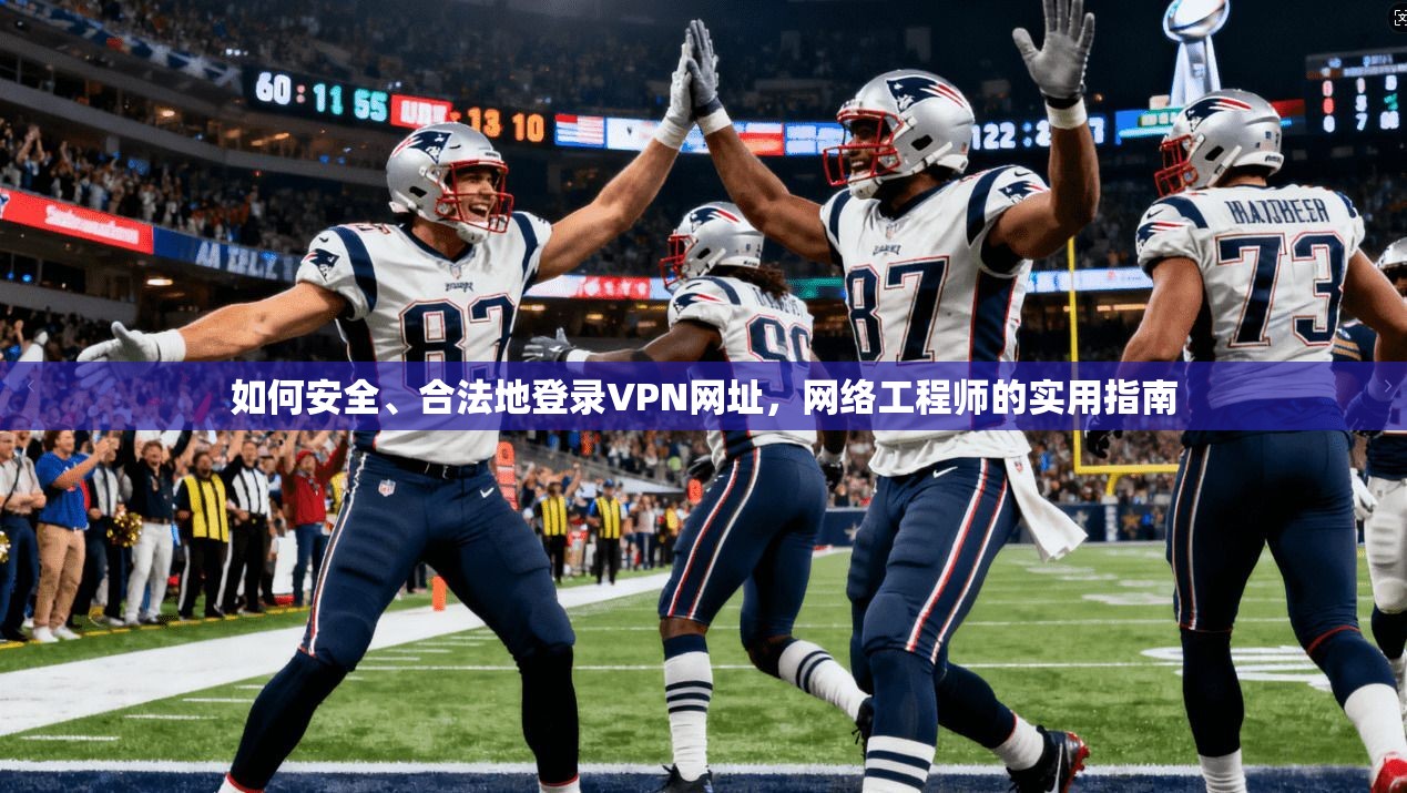 如何安全、合法地登录VPN网址，网络工程师的实用指南