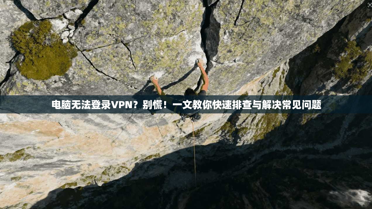 电脑无法登录VPN？别慌！一文教你快速排查与解决常见问题