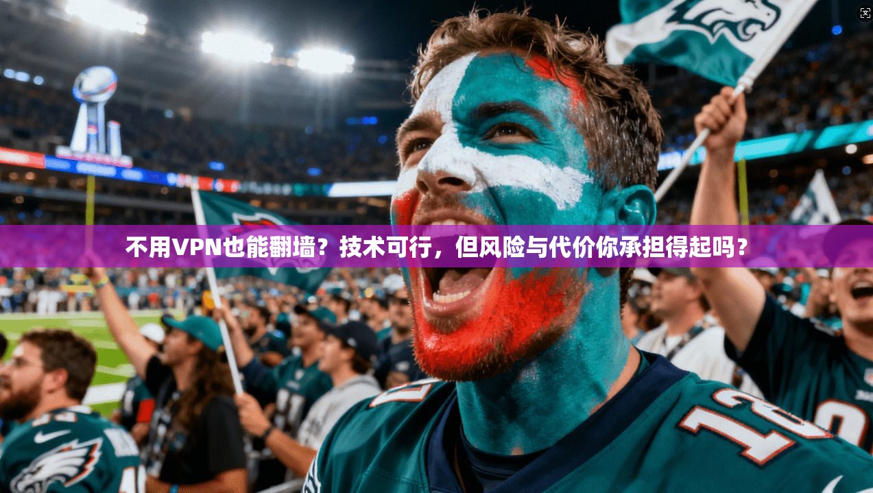 不用VPN也能翻墙？技术可行，但风险与代价你承担得起吗？
