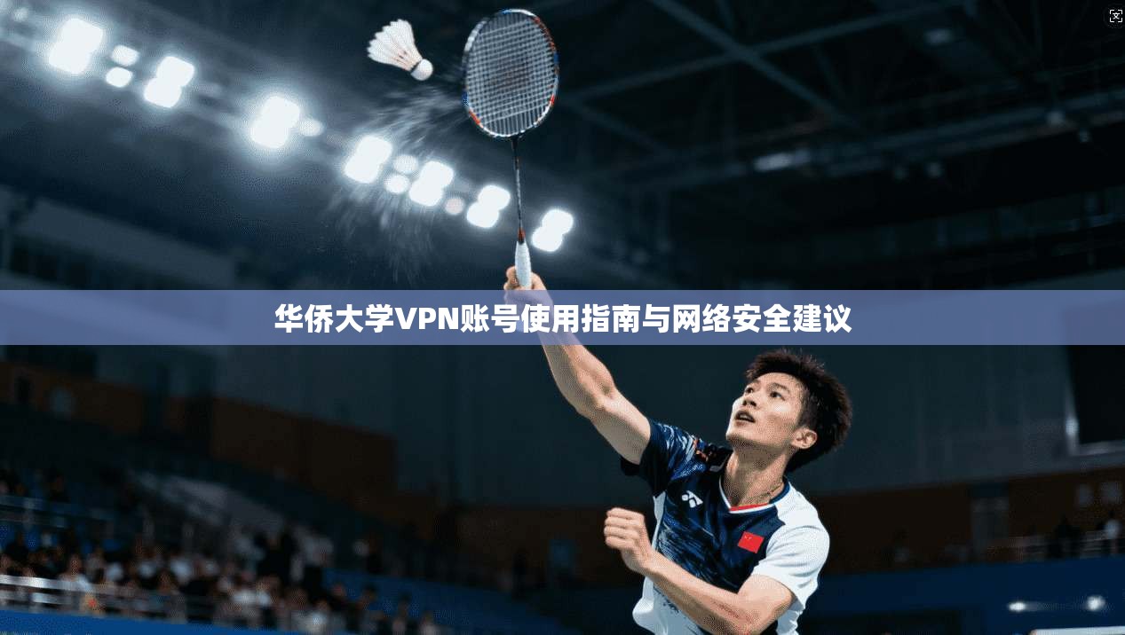 华侨大学VPN账号使用指南与网络安全建议