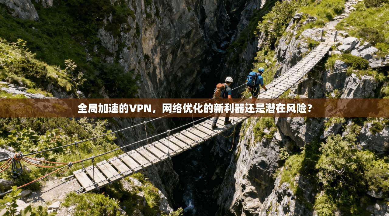 全局加速的VPN，网络优化的新利器还是潜在风险？