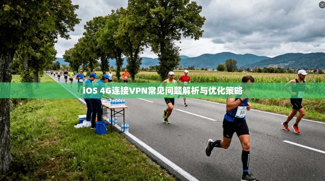 iOS 4G连接VPN常见问题解析与优化策略