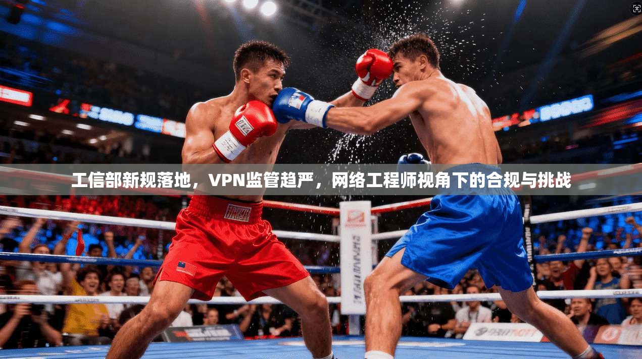 工信部新规落地，VPN监管趋严，网络工程师视角下的合规与挑战