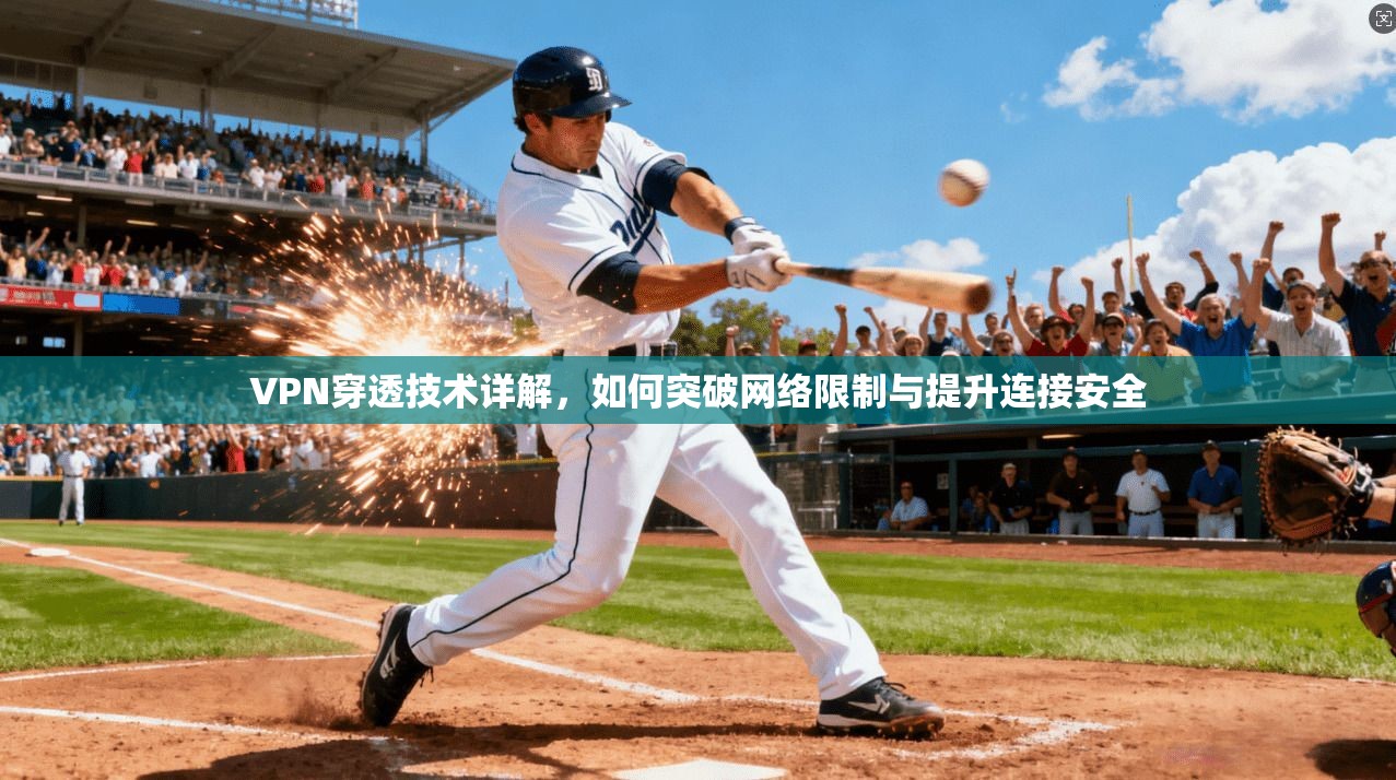 VPN穿透技术详解，如何突破网络限制与提升连接安全