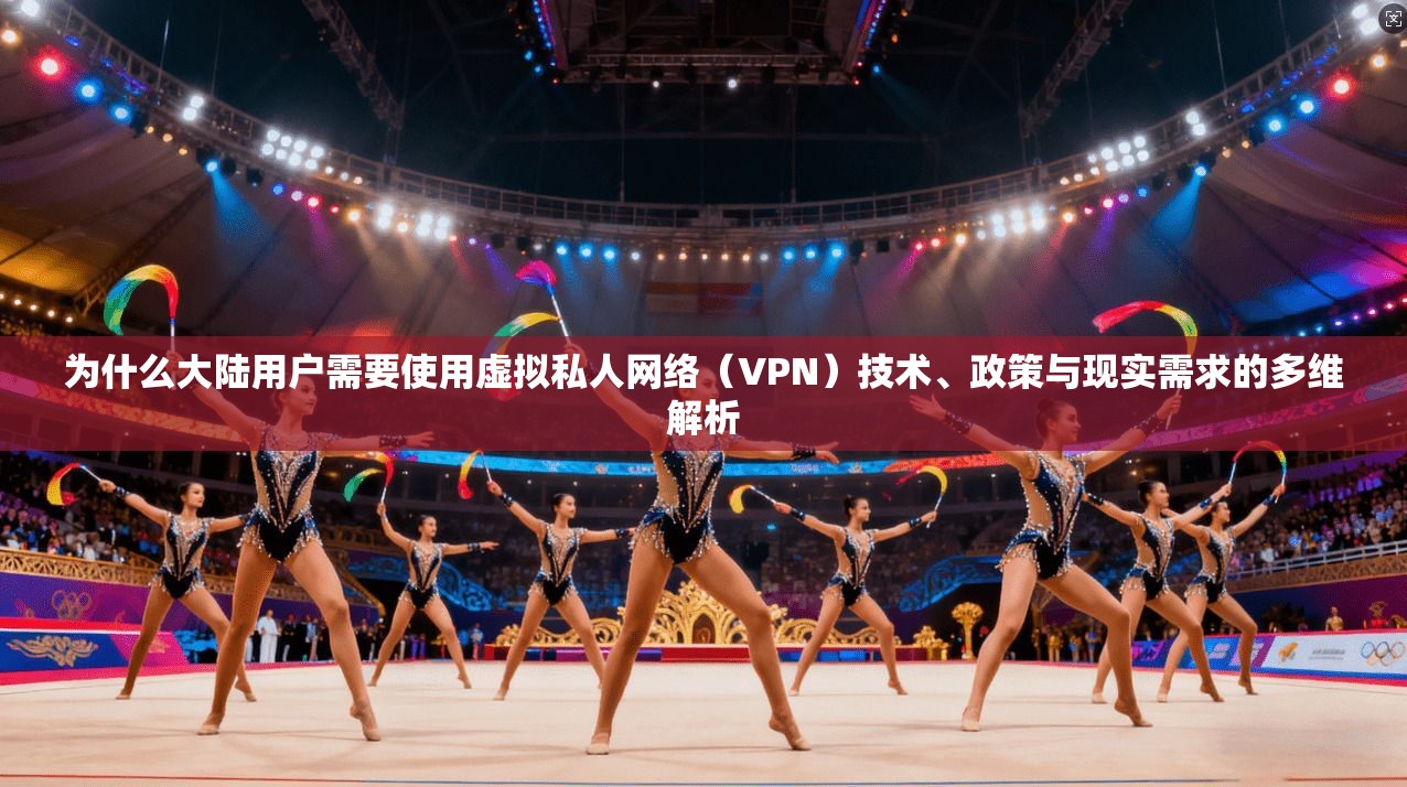 为什么大陆用户需要使用虚拟私人网络（VPN）技术、政策与现实需求的多维解析