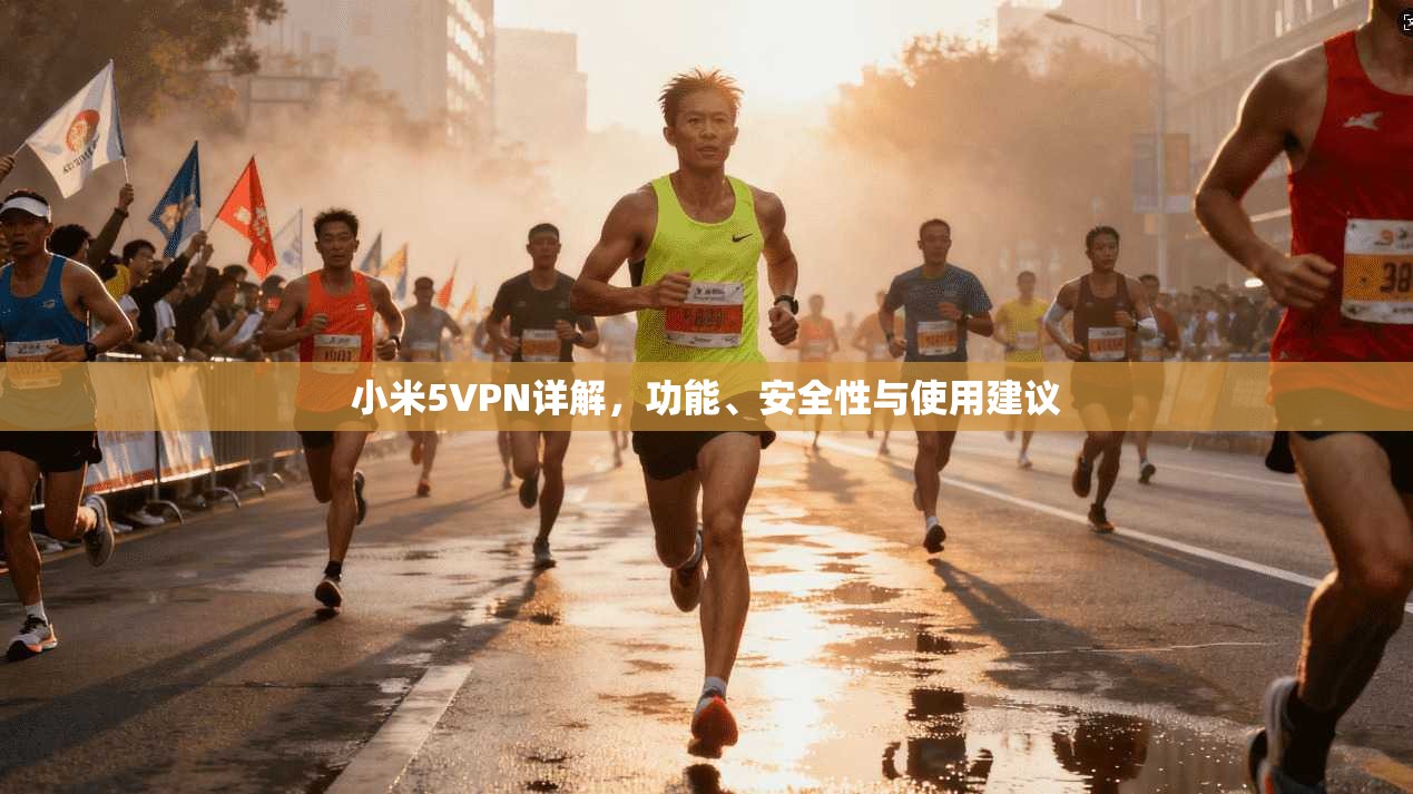 小米5VPN详解，功能、安全性与使用建议