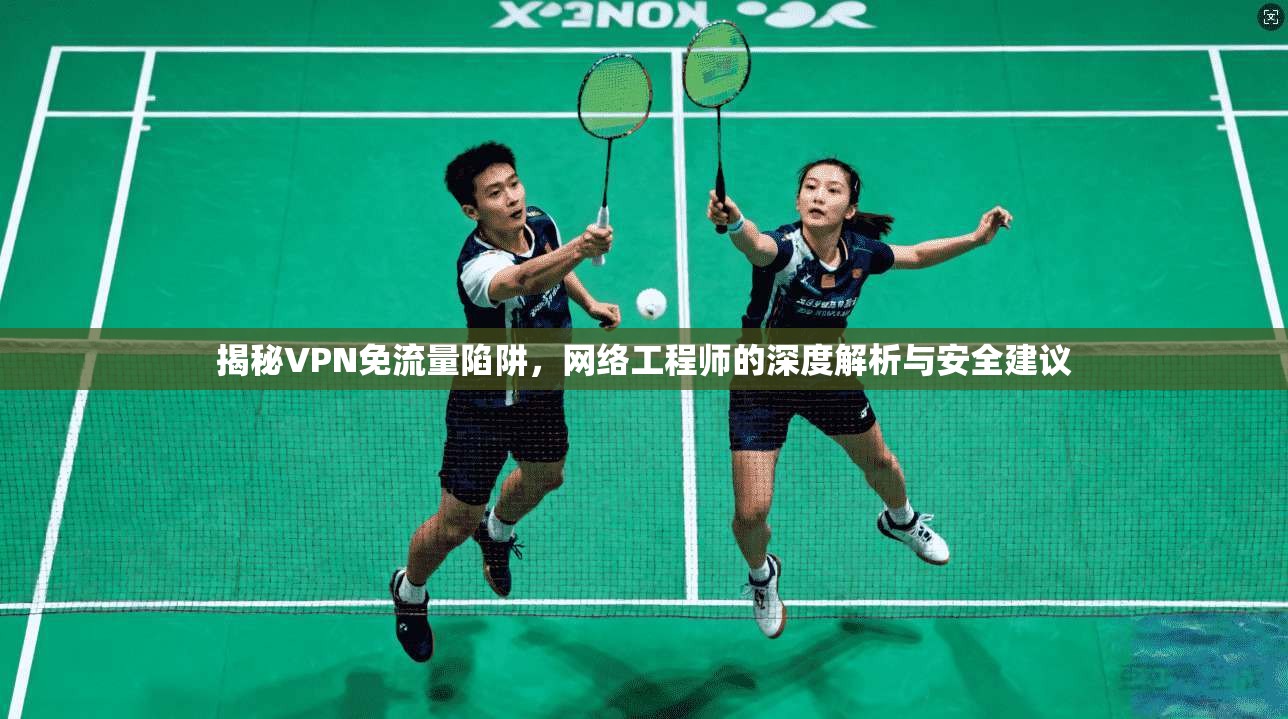 揭秘VPN免流量陷阱，网络工程师的深度解析与安全建议