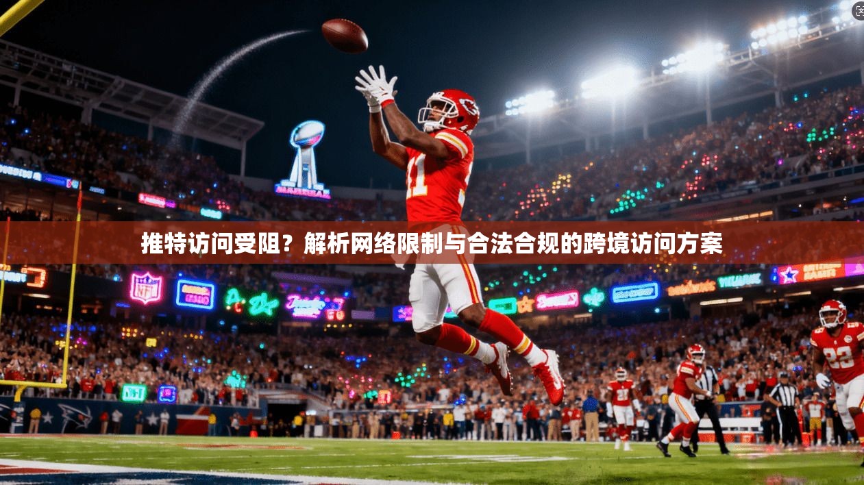 推特访问受阻？解析网络限制与合法合规的跨境访问方案