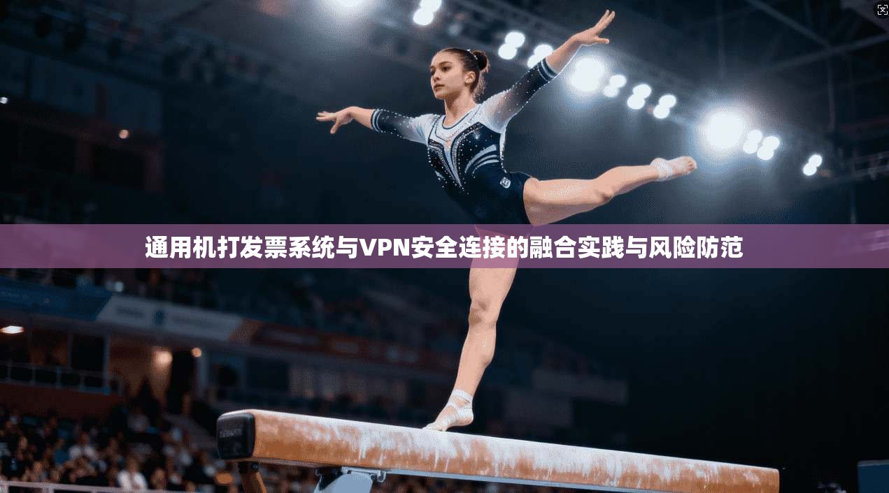 通用机打发票系统与VPN安全连接的融合实践与风险防范
