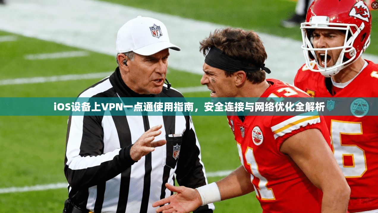 iOS设备上VPN一点通使用指南，安全连接与网络优化全解析