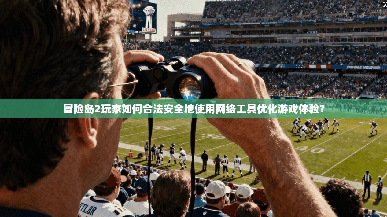 冒险岛2玩家如何合法安全地使用网络工具优化游戏体验？