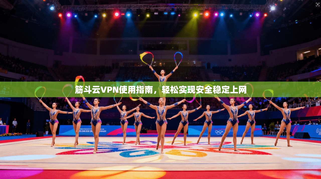 筋斗云VPN使用指南，轻松实现安全稳定上网