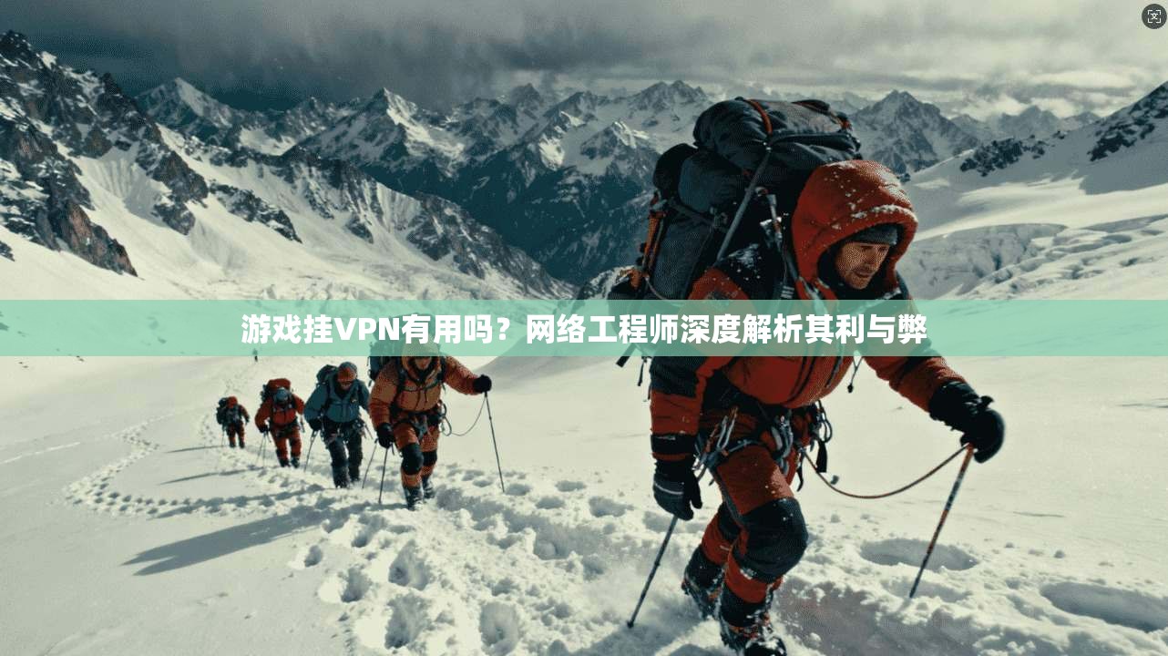 游戏挂VPN有用吗？网络工程师深度解析其利与弊