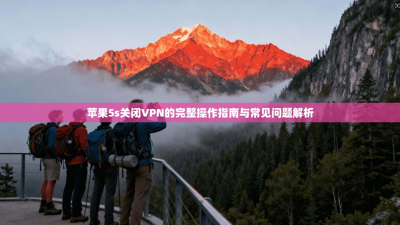 苹果5s关闭VPN的完整操作指南与常见问题解析