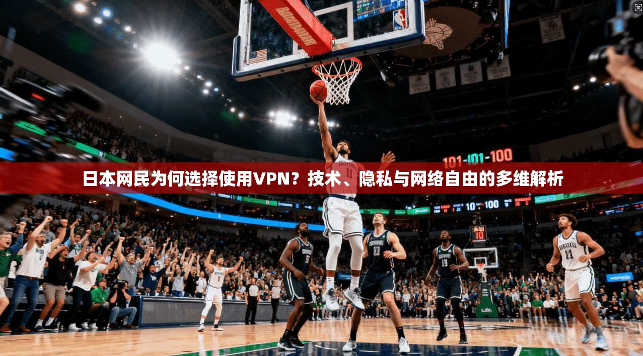 日本网民为何选择使用VPN？技术、隐私与网络自由的多维解析