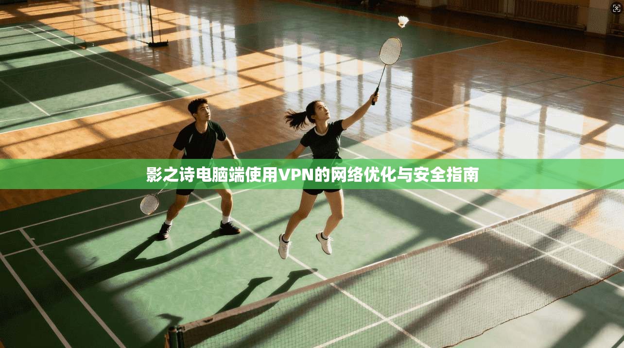 影之诗电脑端使用VPN的网络优化与安全指南
