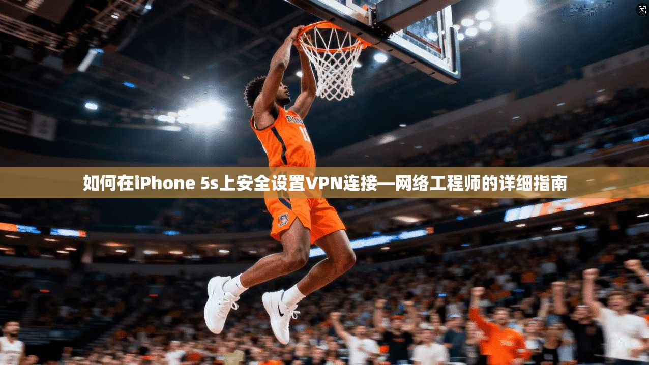 如何在iPhone 5s上安全设置VPN连接—网络工程师的详细指南