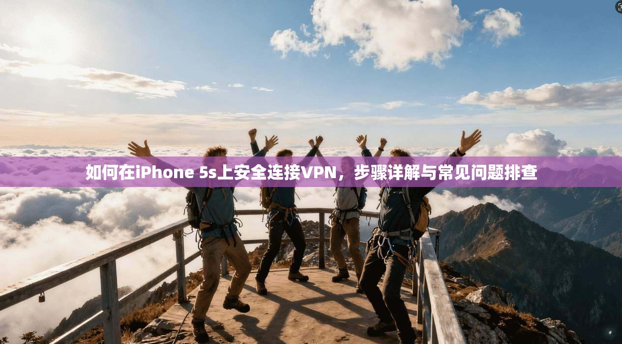 如何在iPhone 5s上安全连接VPN，步骤详解与常见问题排查
