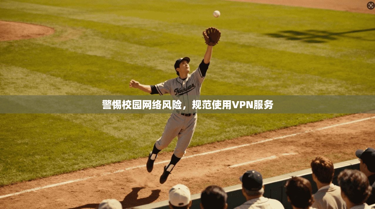 警惕校园网络风险，规范使用VPN服务