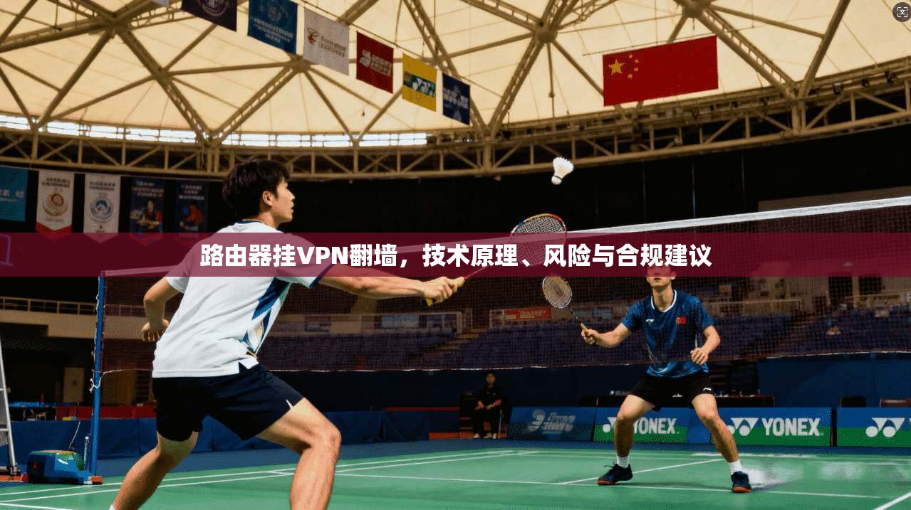 路由器挂VPN翻墙，技术原理、风险与合规建议