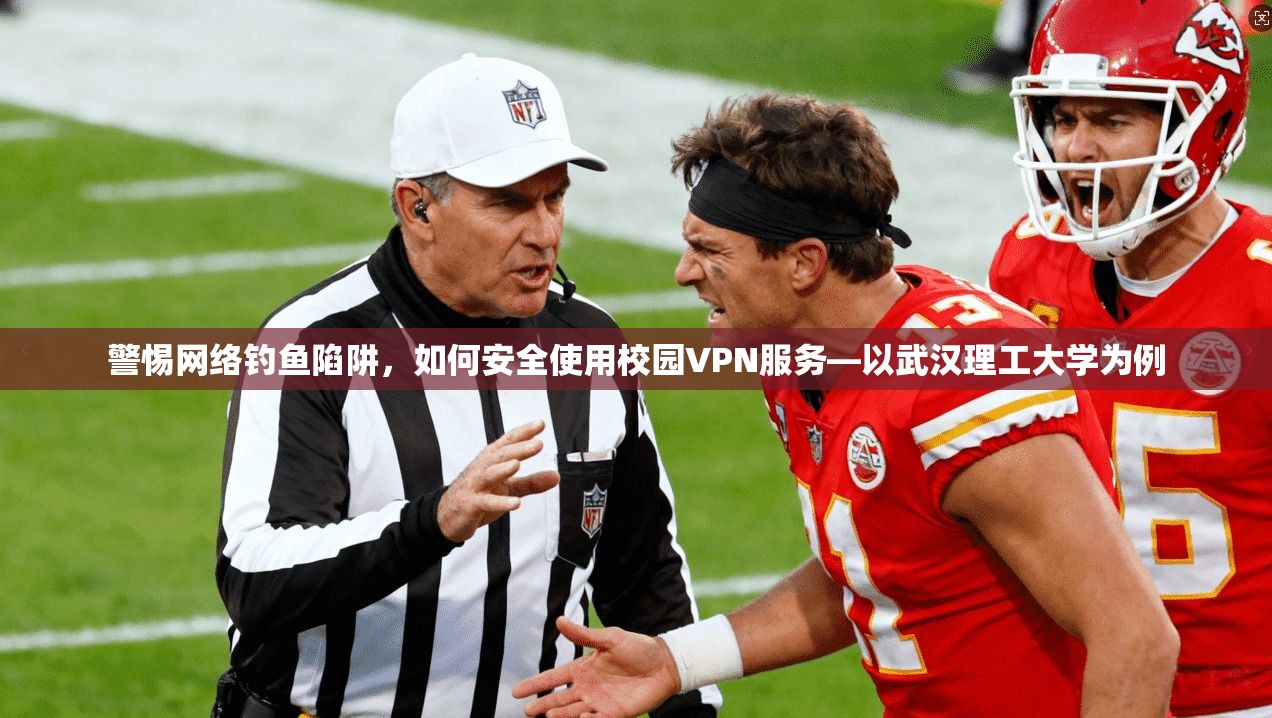 警惕网络钓鱼陷阱，如何安全使用校园VPN服务—以武汉理工大学为例