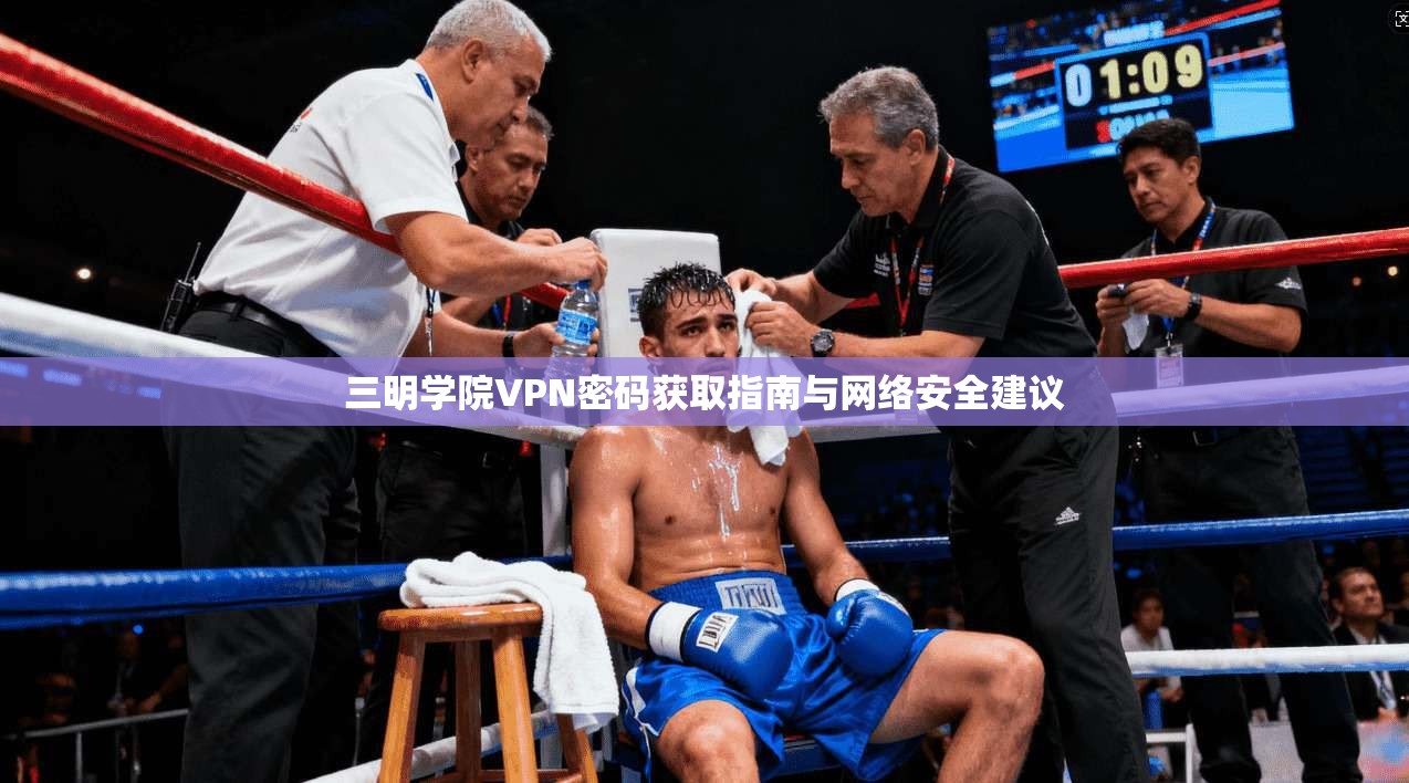 三明学院VPN密码获取指南与网络安全建议