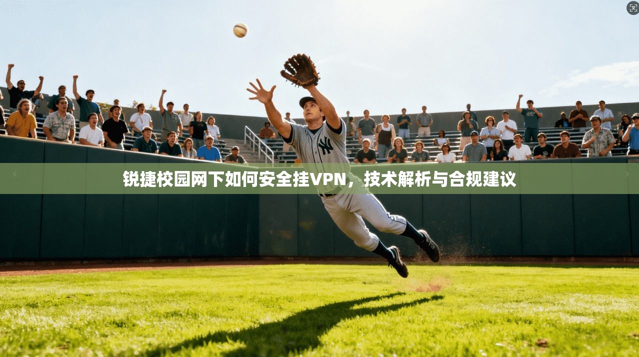 锐捷校园网下如何安全挂VPN，技术解析与合规建议