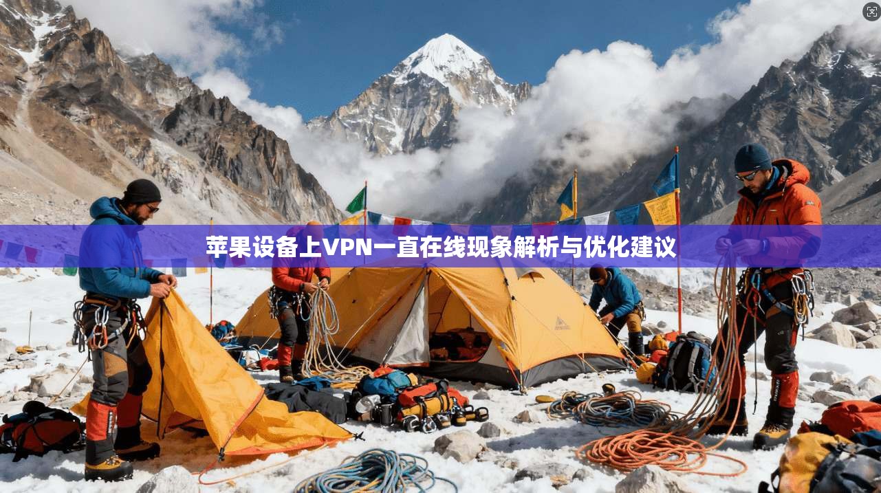苹果设备上VPN一直在线现象解析与优化建议