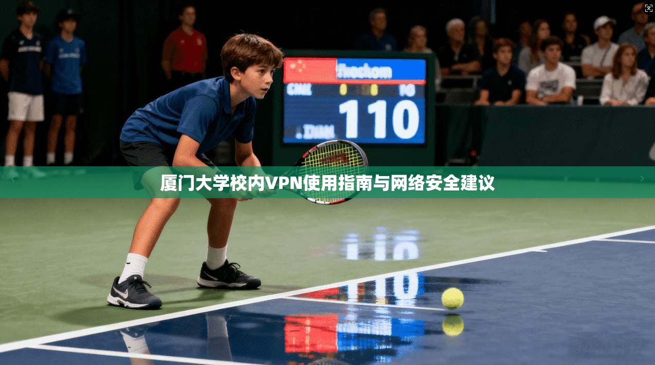 厦门大学校内VPN使用指南与网络安全建议