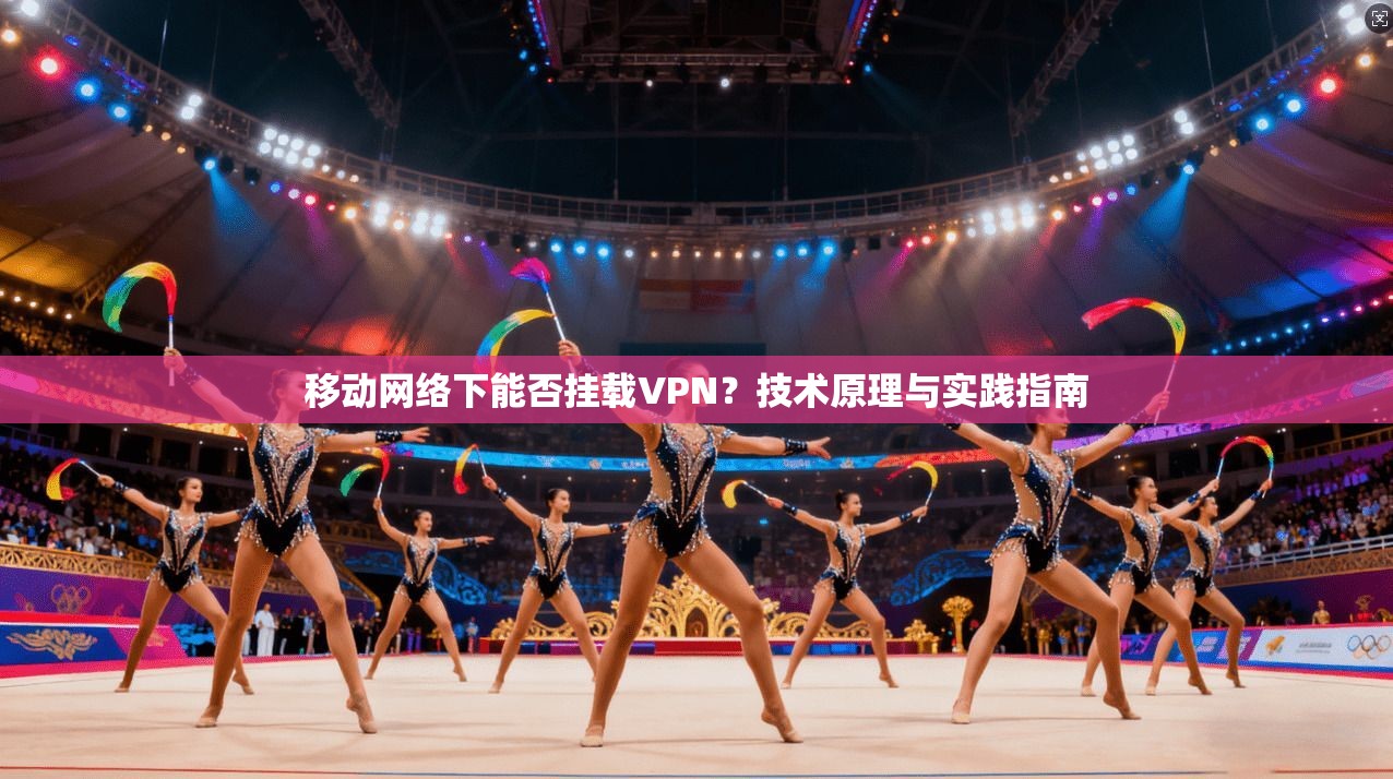 移动网络下能否挂载VPN？技术原理与实践指南