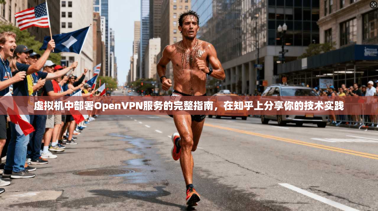 虚拟机中部署OpenVPN服务的完整指南，在知乎上分享你的技术实践