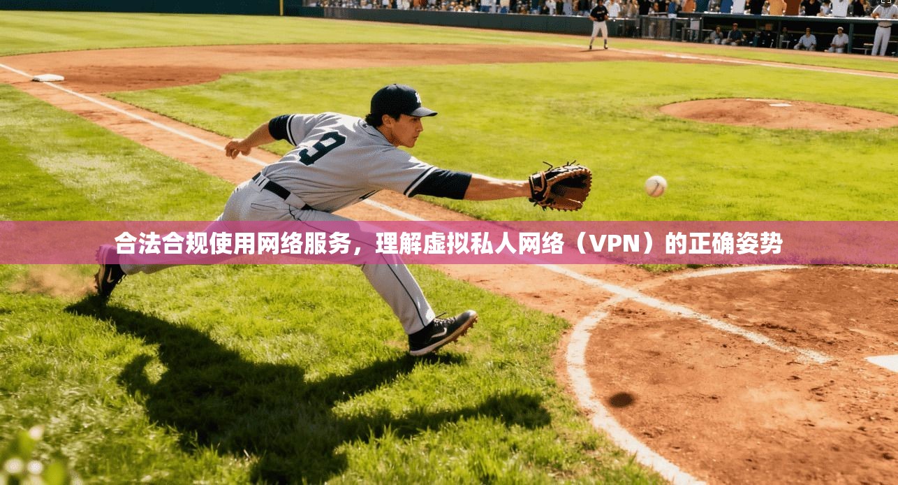 合法合规使用网络服务，理解虚拟私人网络（VPN）的正确姿势