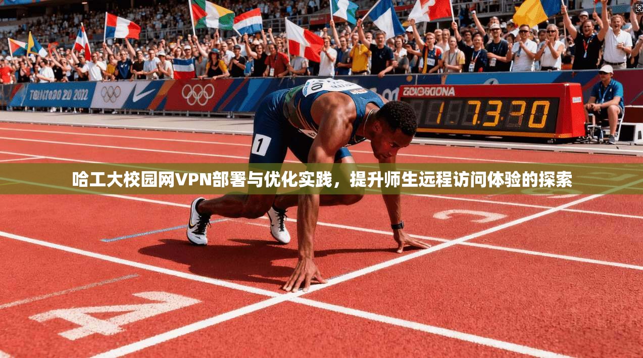 哈工大校园网VPN部署与优化实践，提升师生远程访问体验的探索