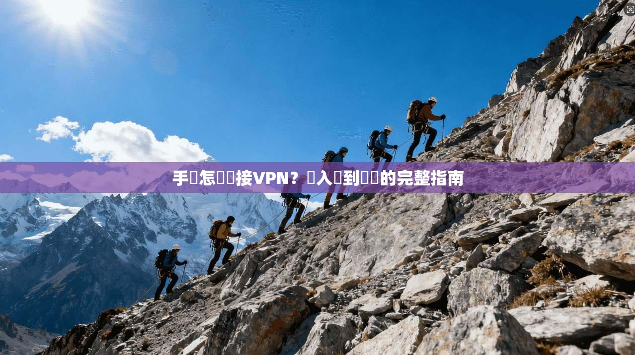 手機怎麼連接VPN？從入門到進階的完整指南