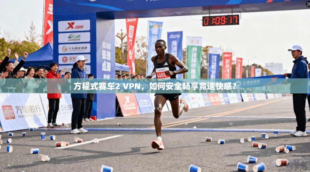 方程式赛车2 VPN，如何安全畅享竞速快感？
