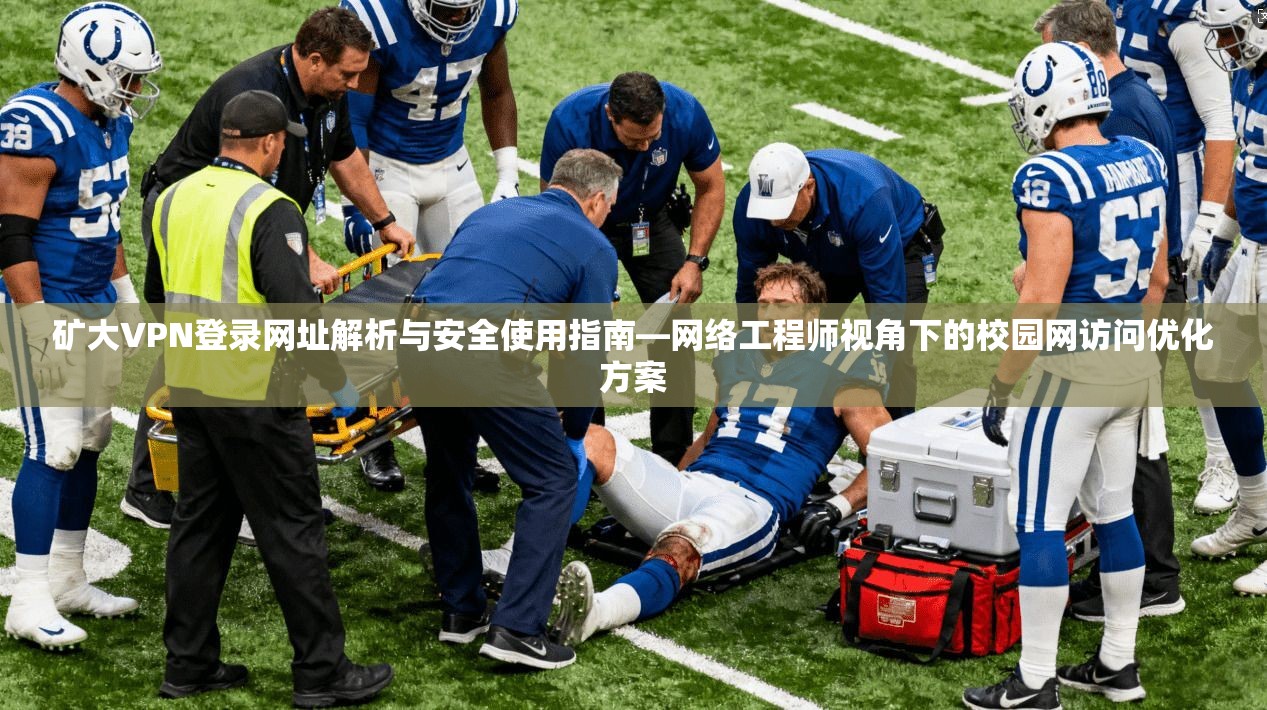 矿大VPN登录网址解析与安全使用指南—网络工程师视角下的校园网访问优化方案