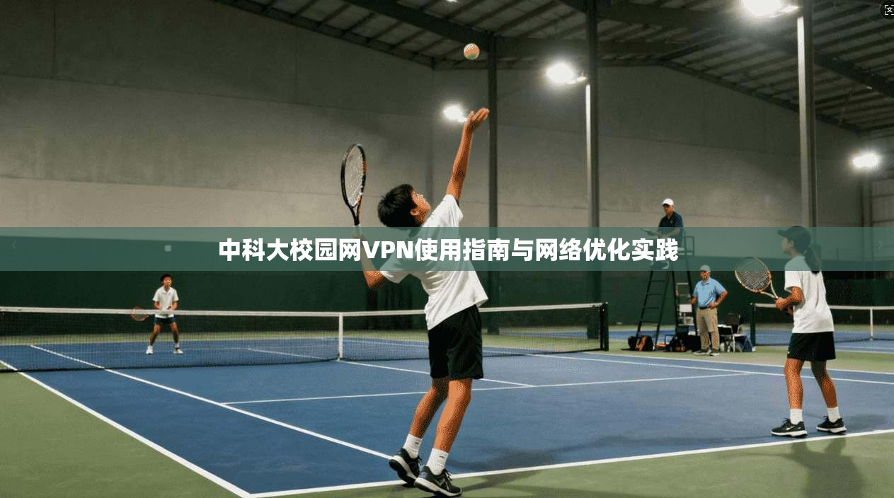 中科大校园网VPN使用指南与网络优化实践