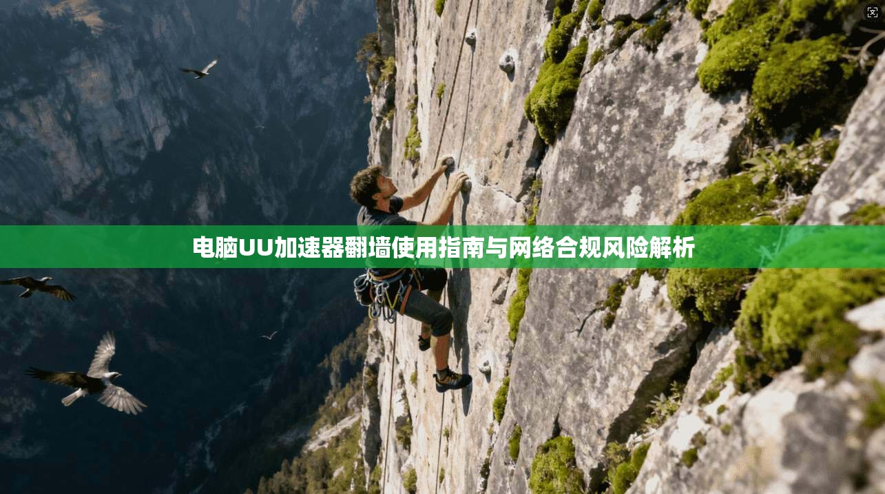 电脑UU加速器翻墙使用指南与网络合规风险解析