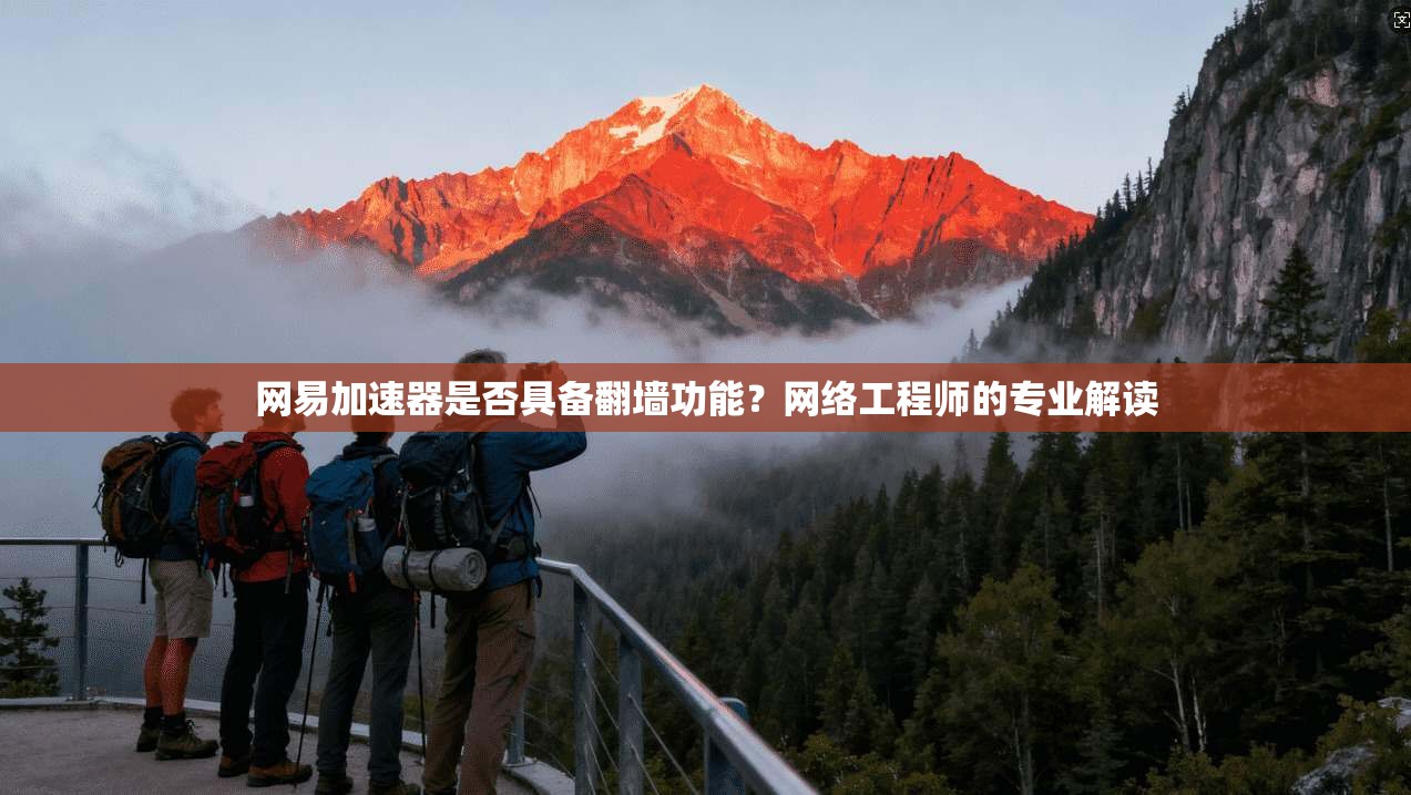 网易加速器是否具备翻墙功能？网络工程师的专业解读