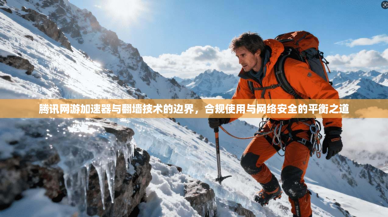 腾讯网游加速器与翻墙技术的边界，合规使用与网络安全的平衡之道