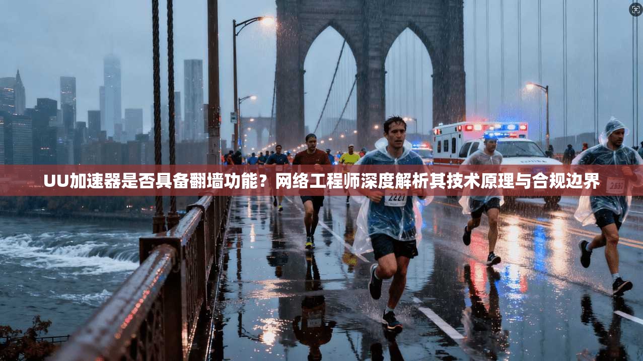 UU加速器是否具备翻墙功能？网络工程师深度解析其技术原理与合规边界