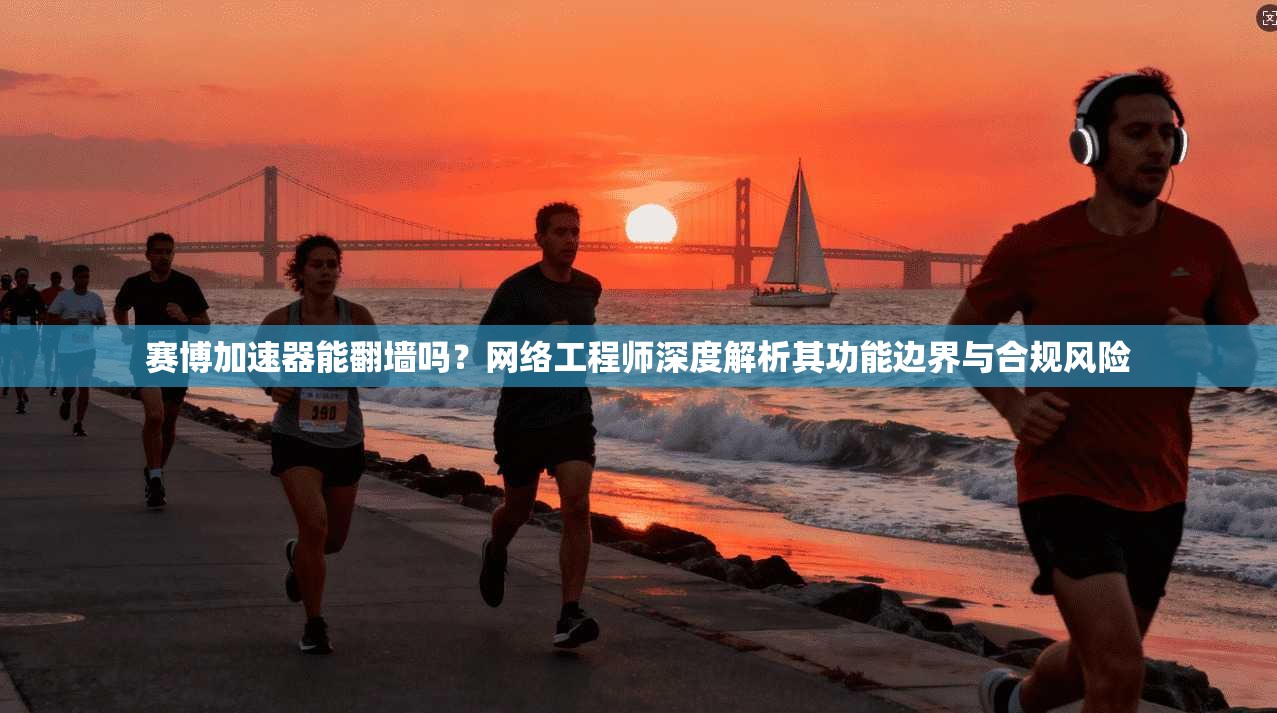 赛博加速器能翻墙吗？网络工程师深度解析其功能边界与合规风险