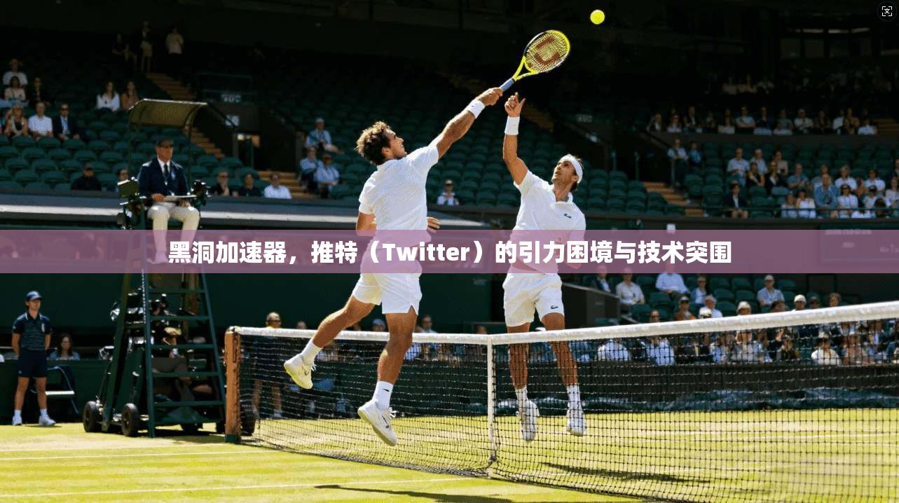 黑洞加速器，推特（Twitter）的引力困境与技术突围