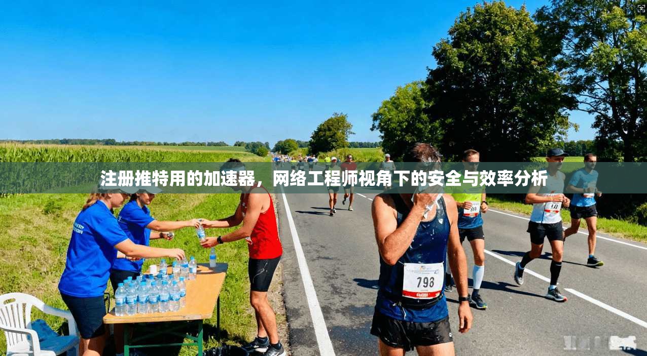 注册推特用的加速器，网络工程师视角下的安全与效率分析