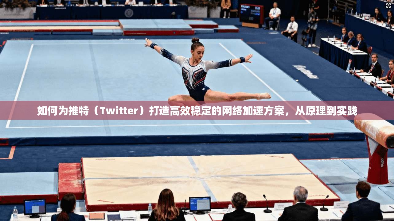 如何为推特（Twitter）打造高效稳定的网络加速方案，从原理到实践